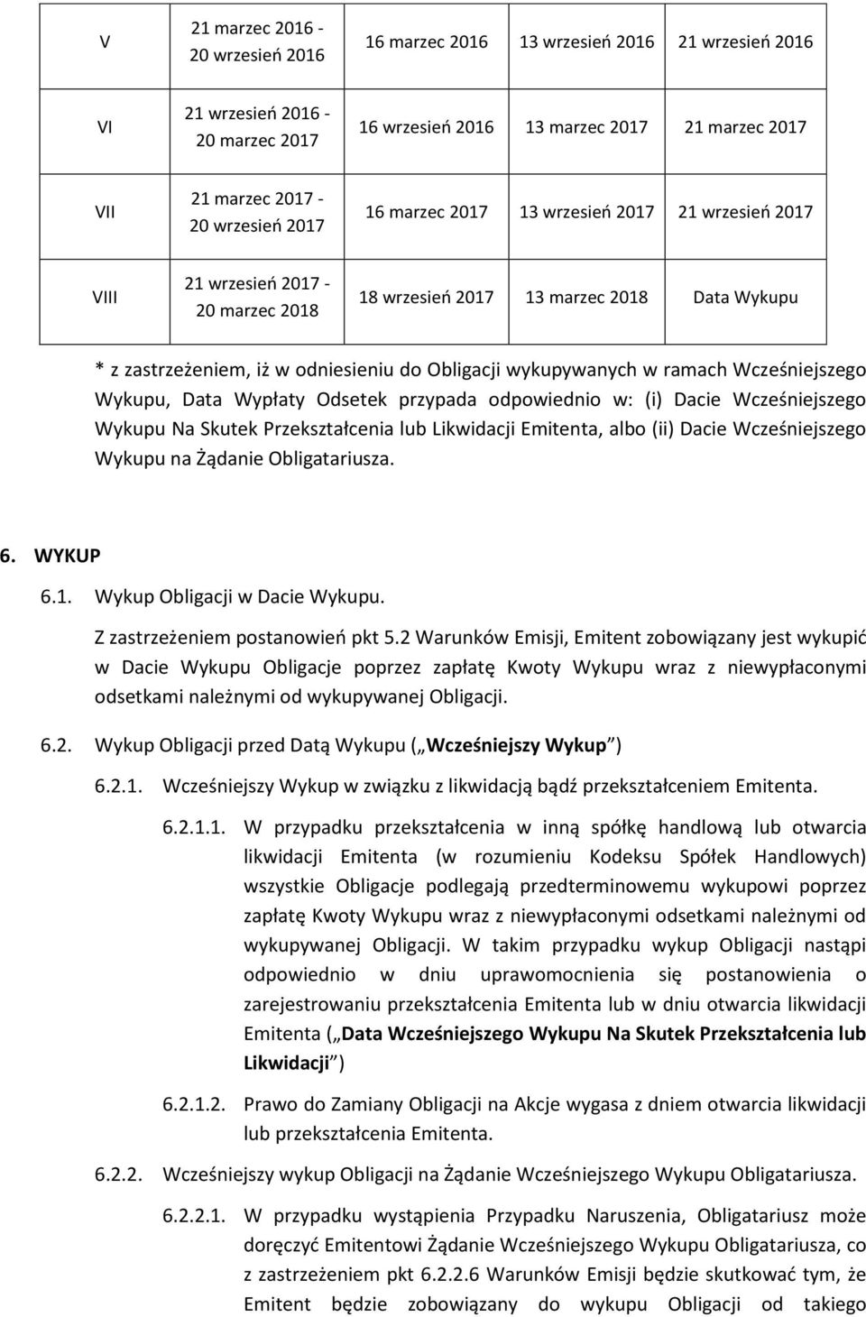 ramach Wcześniejszego Wykupu, Data Wypłaty Odsetek przypada odpowiednio w: (i) Dacie Wcześniejszego Wykupu Na Skutek Przekształcenia lub Likwidacji Emitenta, albo (ii) Dacie Wcześniejszego Wykupu na