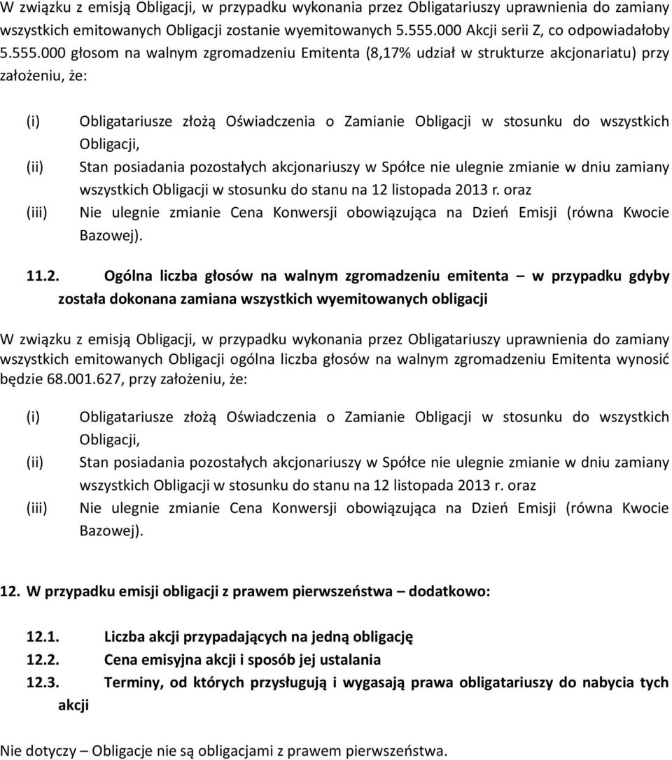 000 głosom na walnym zgromadzeniu Emitenta (8,17% udział w strukturze akcjonariatu) przy założeniu, że: (i) (ii) (iii) Obligatariusze złożą Oświadczenia o Zamianie Obligacji w stosunku do wszystkich