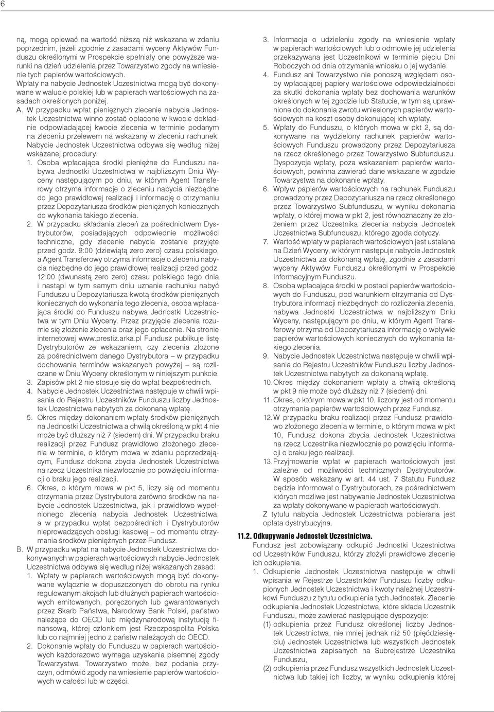 Wpłaty na nabycie Jednostek Uczestnictwa mogą być dokonywane w walucie polskiej lub w papierach wartościowych na zasadach określonych poniżej. A.