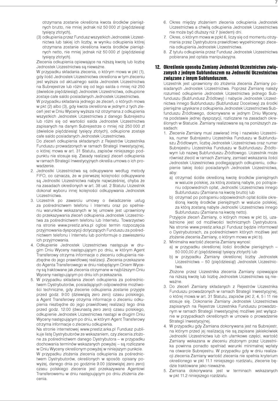 Zlecenia odkupienia opiewające na niższą kwotę lub liczbę Jednostek Uczestnictwa są nieważne.