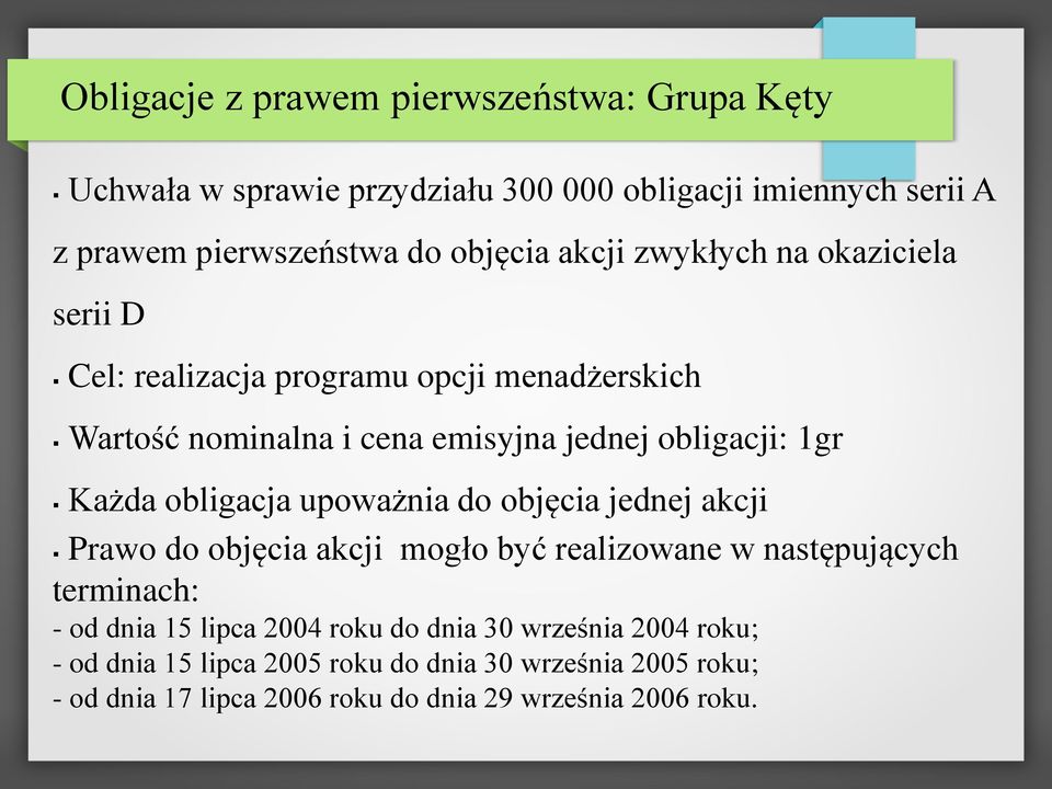 obligacja upoważnia do objęcia jednej akcji Prawo do objęcia akcji mogło być realizowane w następujących terminach: - od dnia 15 lipca 2004 roku