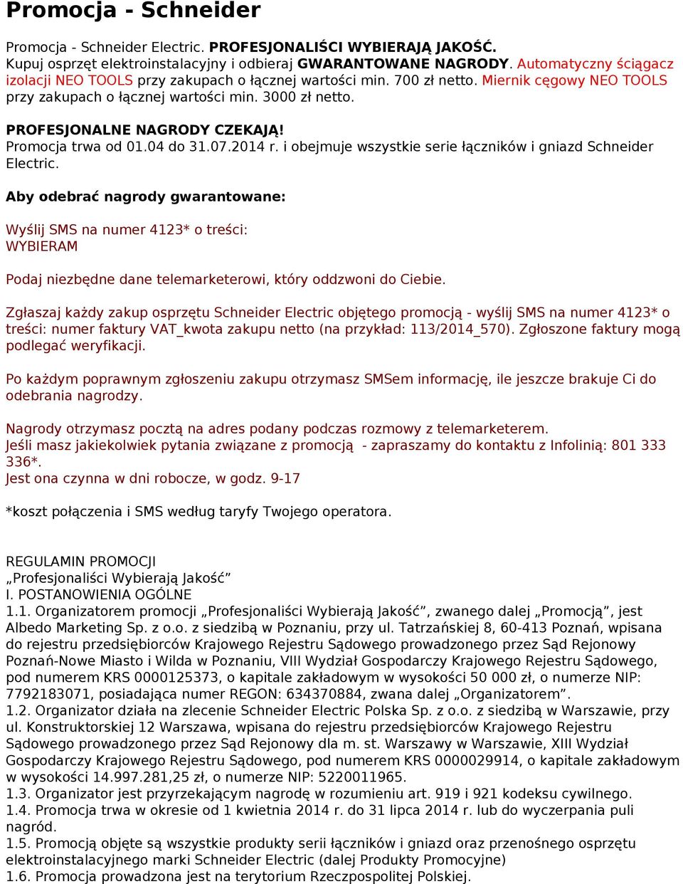 PROFESJONALNE NAGRODY CZEKAJĄ! Promocja trwa od 01.04 do 31.07.2014 r. i obejmuje wszystkie serie łączników i gniazd Schneider Electric.