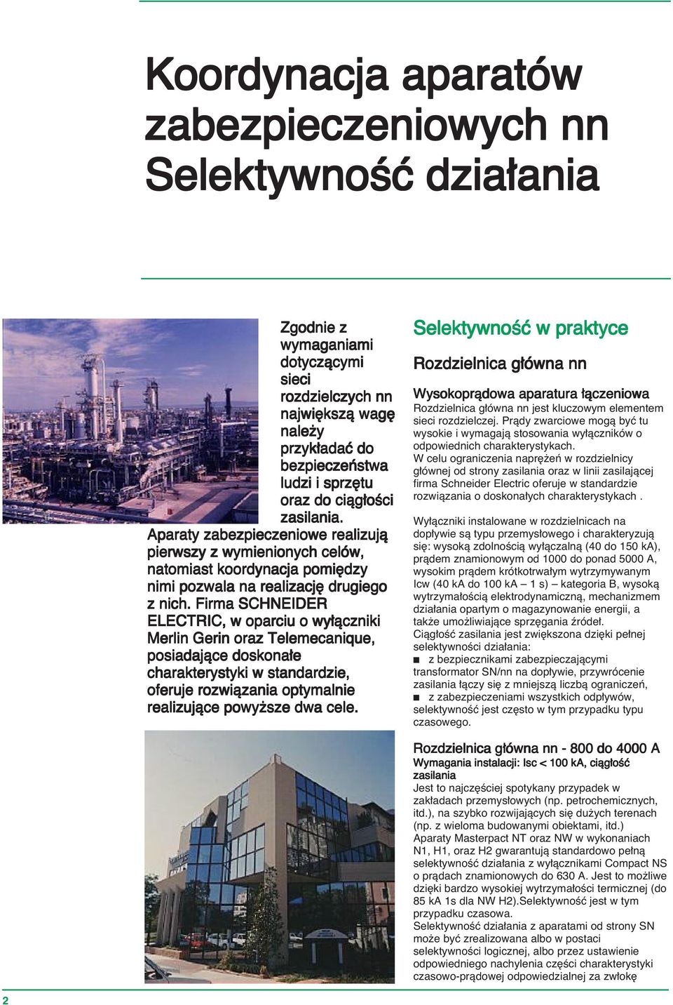 Firma SCHNEDER ELECTRC, w oparciu o wy àczniki Merlin Gerin oraz Telemecanique, posiadajàce doskona e charakterystyki w standardzie, oferuje rozwiàzania optymalnie realizujàce powy sze dwa cele.