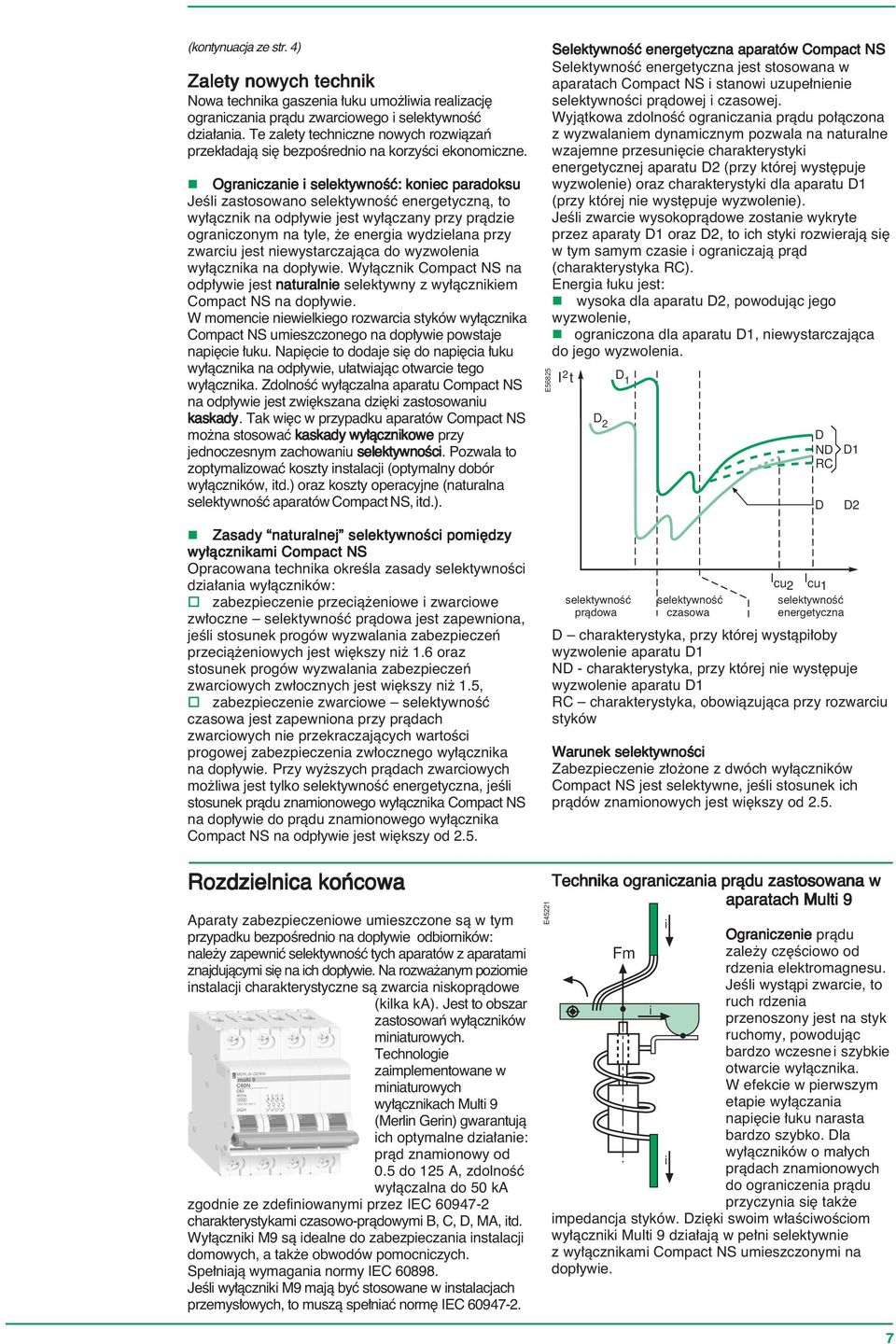 Ograniczanie i selektywnoêç: koniec paradoksu JeÊli zassowano selektywnoêç energetycznà, wy àcznik na odp ywie jest wy àczany przy pràdzie ograniczonym na tyle, e energia wydzielana przy zwarciu jest