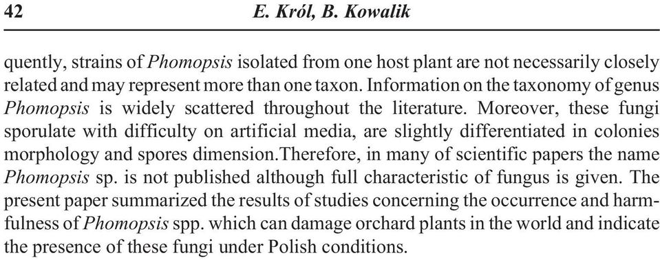 Moreover, these fungi sporulate with difficulty on artificial media, are slightly differentiated in colonies morphology and spores dimension.
