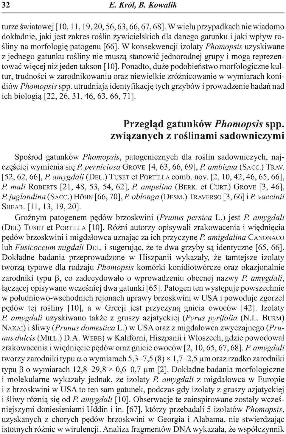 W konsekwencji izolaty Phomopsis uzyskiwane z jednego gatunku roœliny nie musz¹ stanowiæ jednorodnej grupy i mog¹ reprezentowaæ wiêcej ni jeden takson [10].