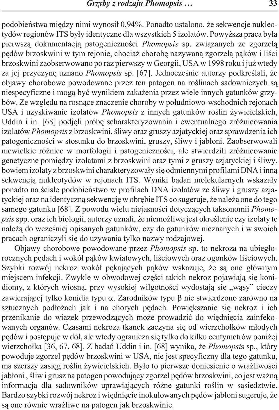 zwi¹zanych ze zgorzel¹ pêdów brzoskwini w tym rejonie, chocia chorobê nazywan¹ zgorzel¹ p¹ków i liœci brzoskwini zaobserwowano po raz pierwszy w Georgii, USA w 1998 roku i ju wtedy za jej przyczynê