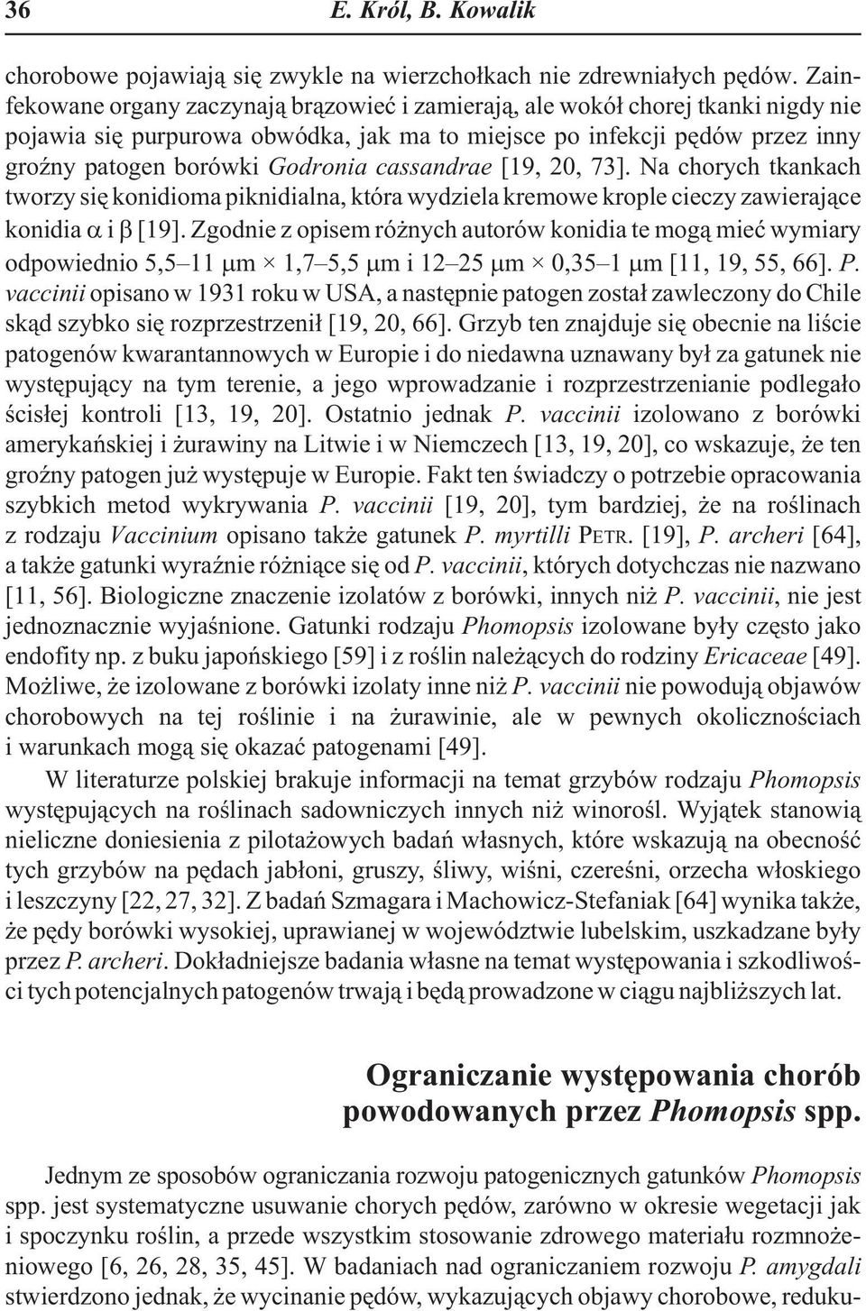 cassandrae [19, 20, 73]. Na chorych tkankach tworzy siê konidioma piknidialna, która wydziela kremowe krople cieczy zawieraj¹ce konidia i [19].