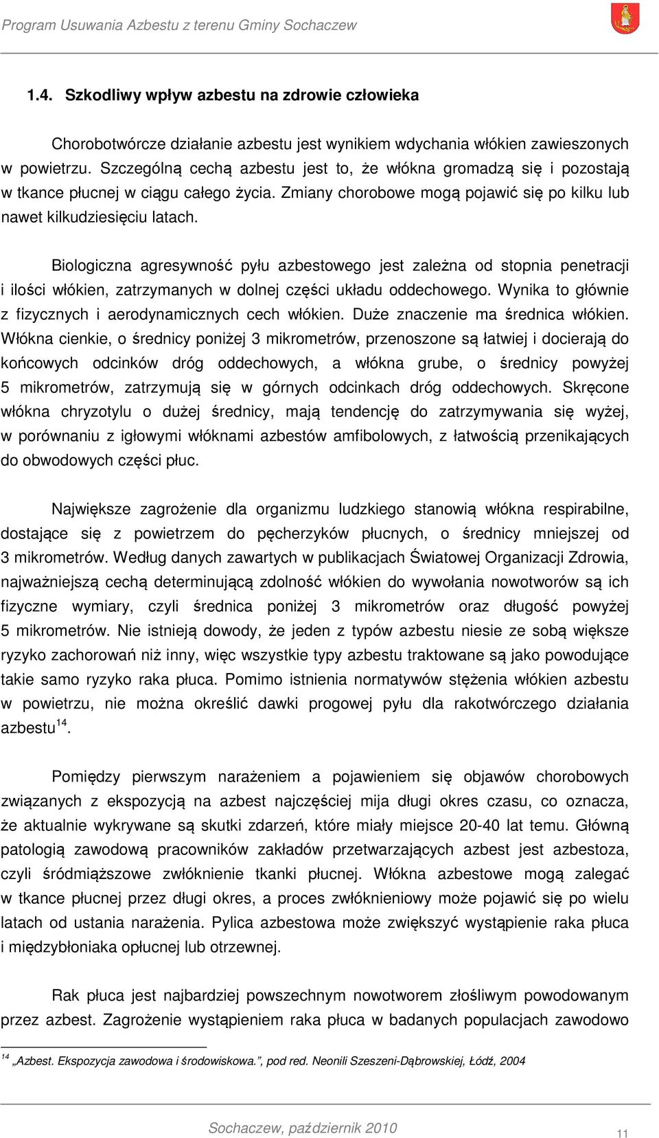 Biologiczna agresywność pyłu azbestowego jest zależna od stopnia penetracji i ilości włókien, zatrzymanych w dolnej części układu oddechowego.