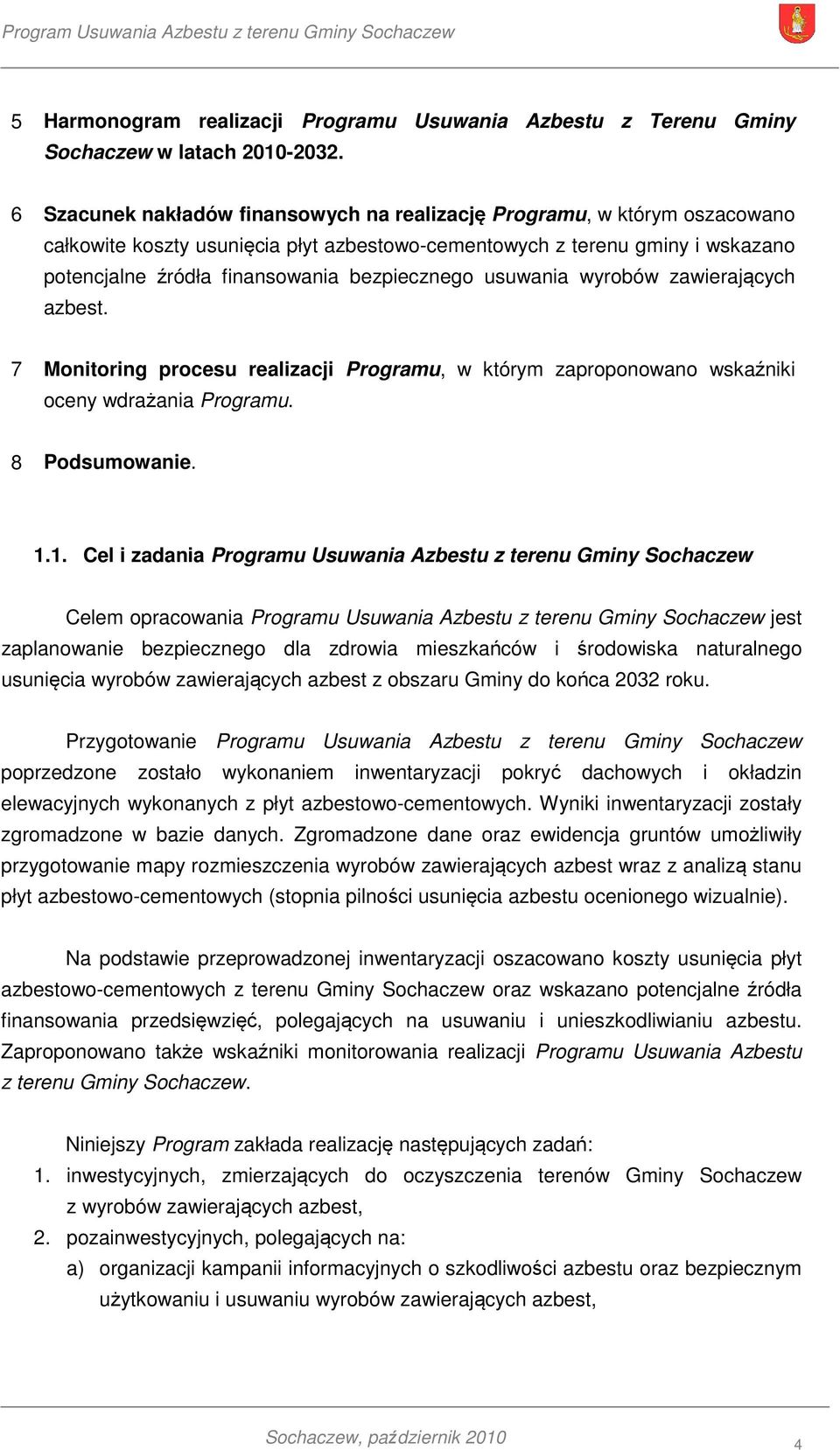 bezpiecznego usuwania wyrobów zawierających azbest. 7 Monitoring procesu realizacji Programu, w którym zaproponowano wskaźniki oceny wdrażania Programu. 8 Podsumowanie. 1.