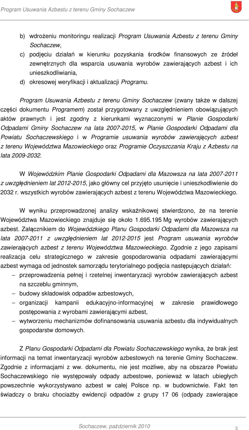 Program Usuwania Azbestu z terenu Gminy Sochaczew (zwany także w dalszej części dokumentu Programem) został przygotowany z uwzględnieniem obowiązujących aktów prawnych i jest zgodny z kierunkami