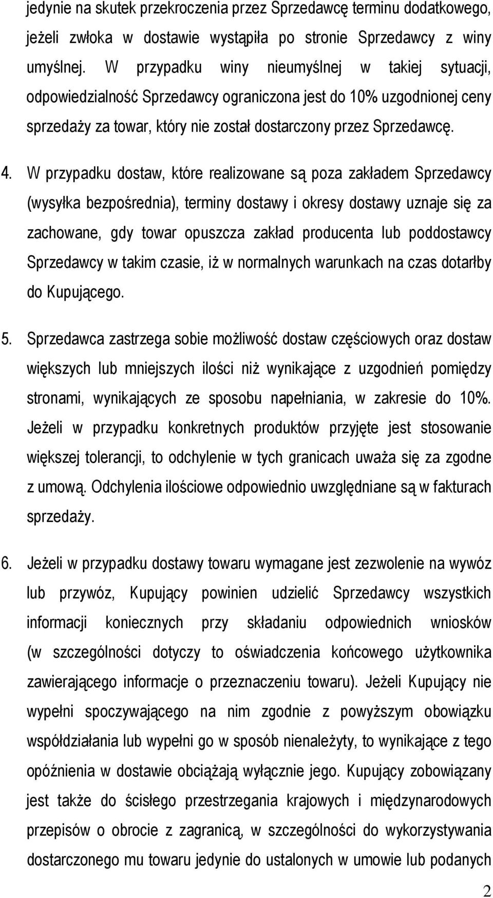 W przypadku dostaw, które realizowane są poza zakładem Sprzedawcy (wysyłka bezpośrednia), terminy dostawy i okresy dostawy uznaje się za zachowane, gdy towar opuszcza zakład producenta lub