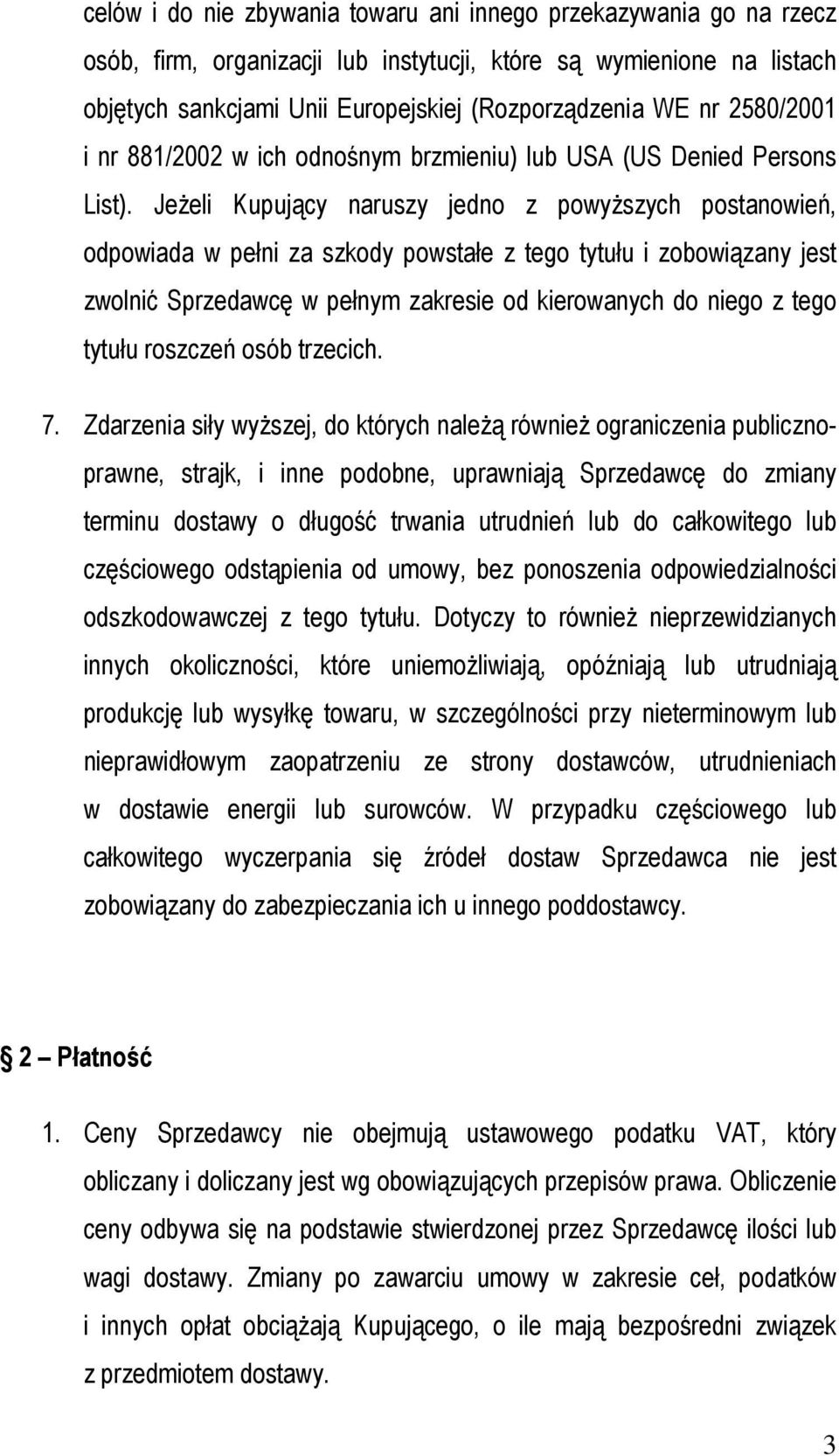 Jeżeli Kupujący naruszy jedno z powyższych postanowień, odpowiada w pełni za szkody powstałe z tego tytułu i zobowiązany jest zwolnić Sprzedawcę w pełnym zakresie od kierowanych do niego z tego