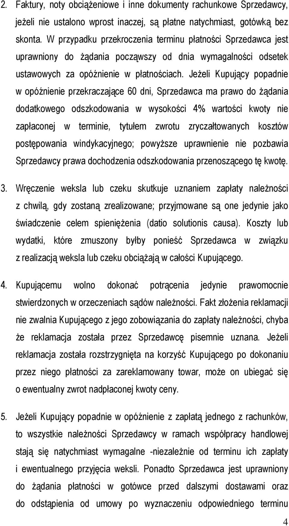 Jeżeli Kupujący popadnie w opóźnienie przekraczające 60 dni, Sprzedawca ma prawo do żądania dodatkowego odszkodowania w wysokości 4% wartości kwoty nie zapłaconej w terminie, tytułem zwrotu