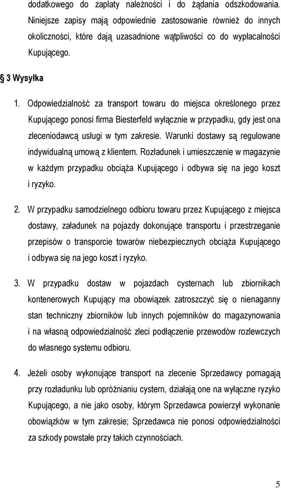 Odpowiedzialność za transport towaru do miejsca określonego przez Kupującego ponosi firma Biesterfeld wyłącznie w przypadku, gdy jest ona zleceniodawcą usługi w tym zakresie.