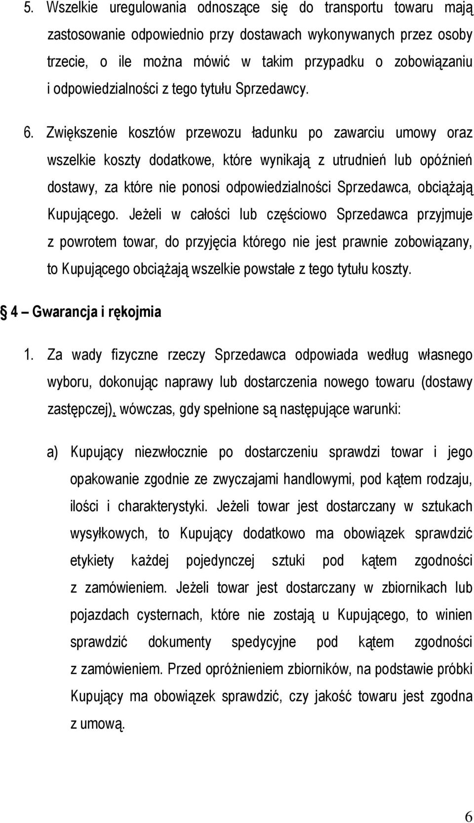 Zwiększenie kosztów przewozu ładunku po zawarciu umowy oraz wszelkie koszty dodatkowe, które wynikają z utrudnień lub opóźnień dostawy, za które nie ponosi odpowiedzialności Sprzedawca, obciążają