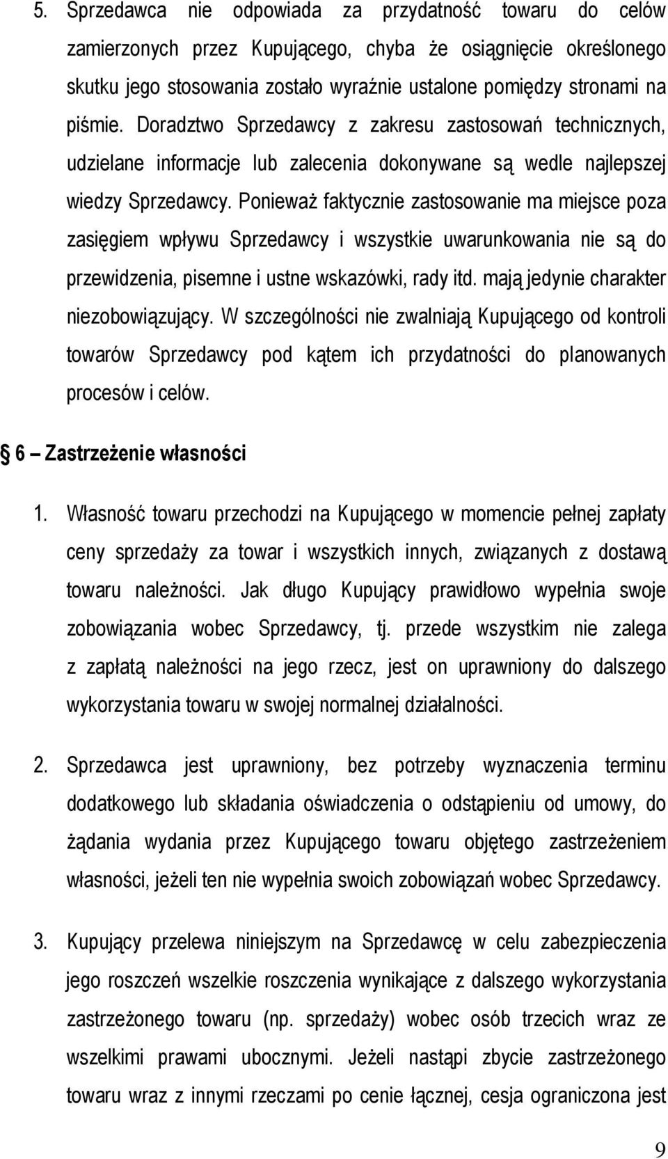 Ponieważ faktycznie zastosowanie ma miejsce poza zasięgiem wpływu Sprzedawcy i wszystkie uwarunkowania nie są do przewidzenia, pisemne i ustne wskazówki, rady itd.