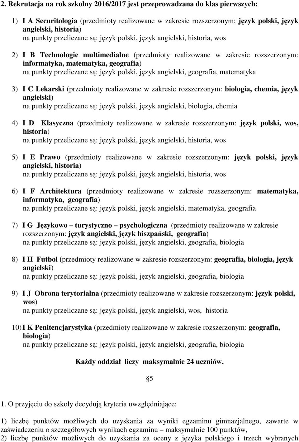 Lekarski (przedmioty realizowane w zakresie rozszerzonym: biologia, chemia, język angielski) na punkty przeliczane są: język polski, język angielski, biologia, chemia 4) I D Klasyczna (przedmioty