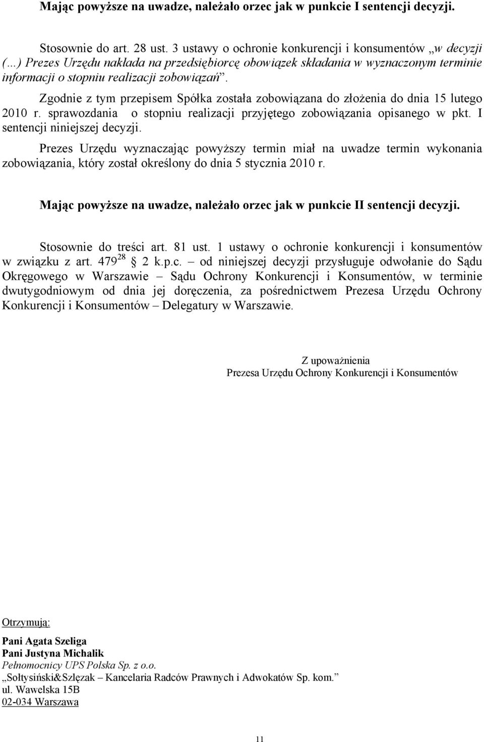 Zgodnie z tym przepisem Spółka została zobowiązana do złożenia do dnia 15 lutego 2010 r. sprawozdania o stopniu realizacji przyjętego zobowiązania opisanego w pkt. I sentencji niniejszej decyzji.