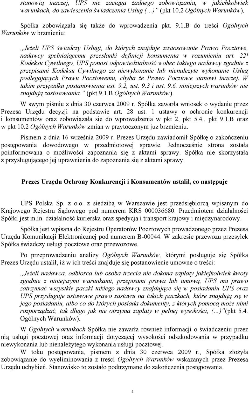 22¹ Kodeksu Cywilnego, UPS ponosi odpowiedzialność wobec takiego nadawcy zgodnie z przepisami Kodeksu Cywilnego za niewykonanie lub nienależyte wykonanie Usług podlegających Prawu Pocztowemu, chyba