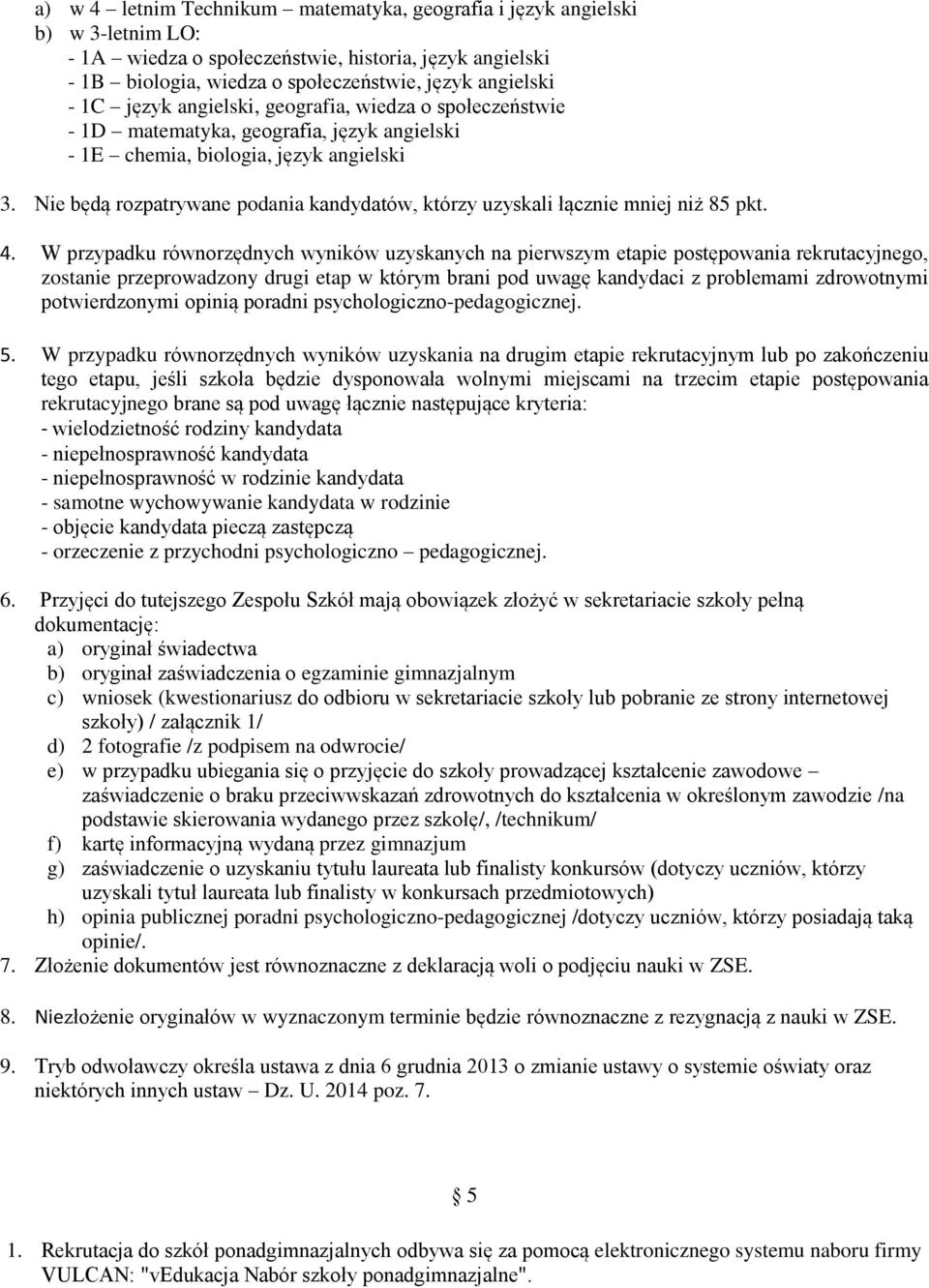 Nie będą rozpatrywane podania kandydatów, którzy uzyskali łącznie mniej niż 85 pkt. 4.