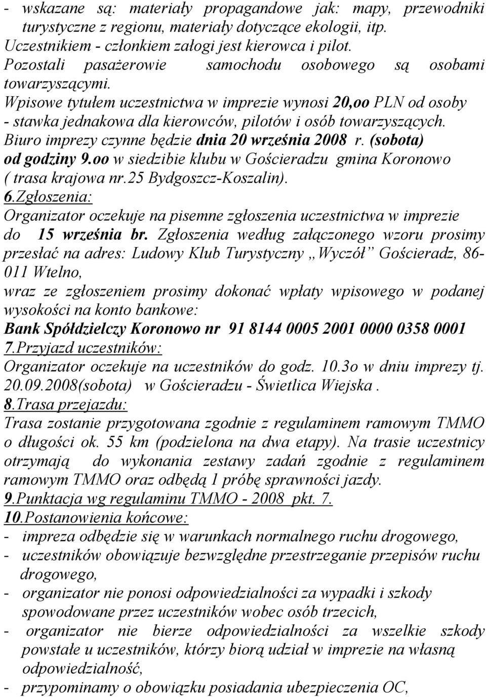 Biuro imprezy czynne będzie dnia 20 września 2008 r. (sobota) od godziny 9.oo w siedzibie klubu w Gościeradzu gmina Koronowo ( trasa krajowa nr.25 Bydgoszcz-Koszalin). 6.