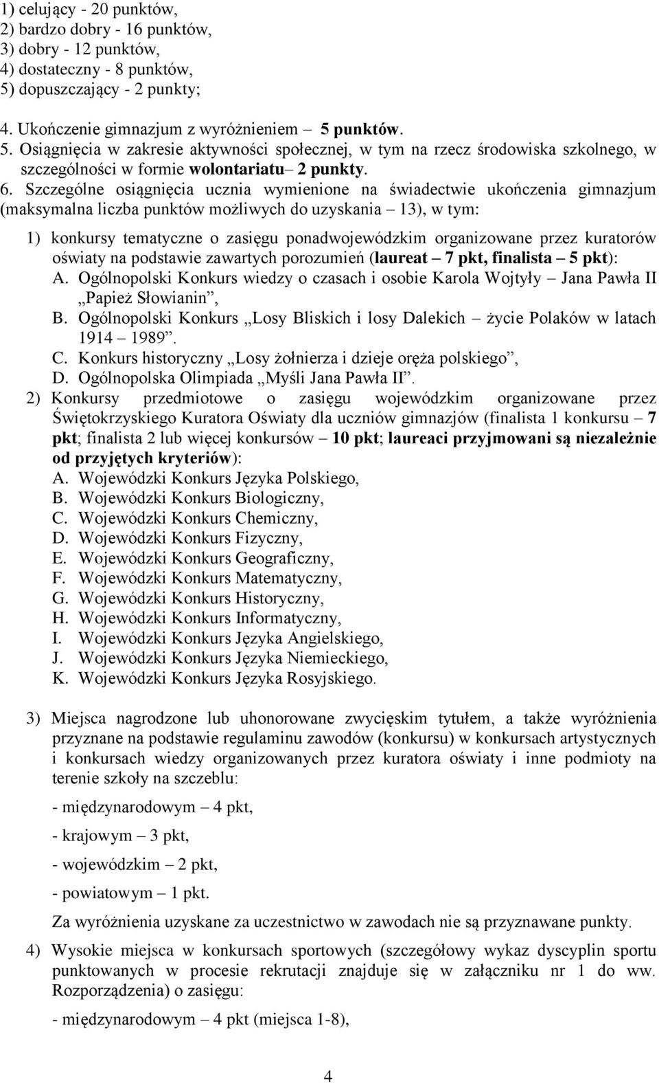 6. Szczególne osiągnięcia ucznia wymienione na świadectwie ukończenia gimnazjum (maksymalna liczba punktów możliwych do uzyskania 13), w tym: 1) konkursy tematyczne o zasięgu ponadwojewódzkim