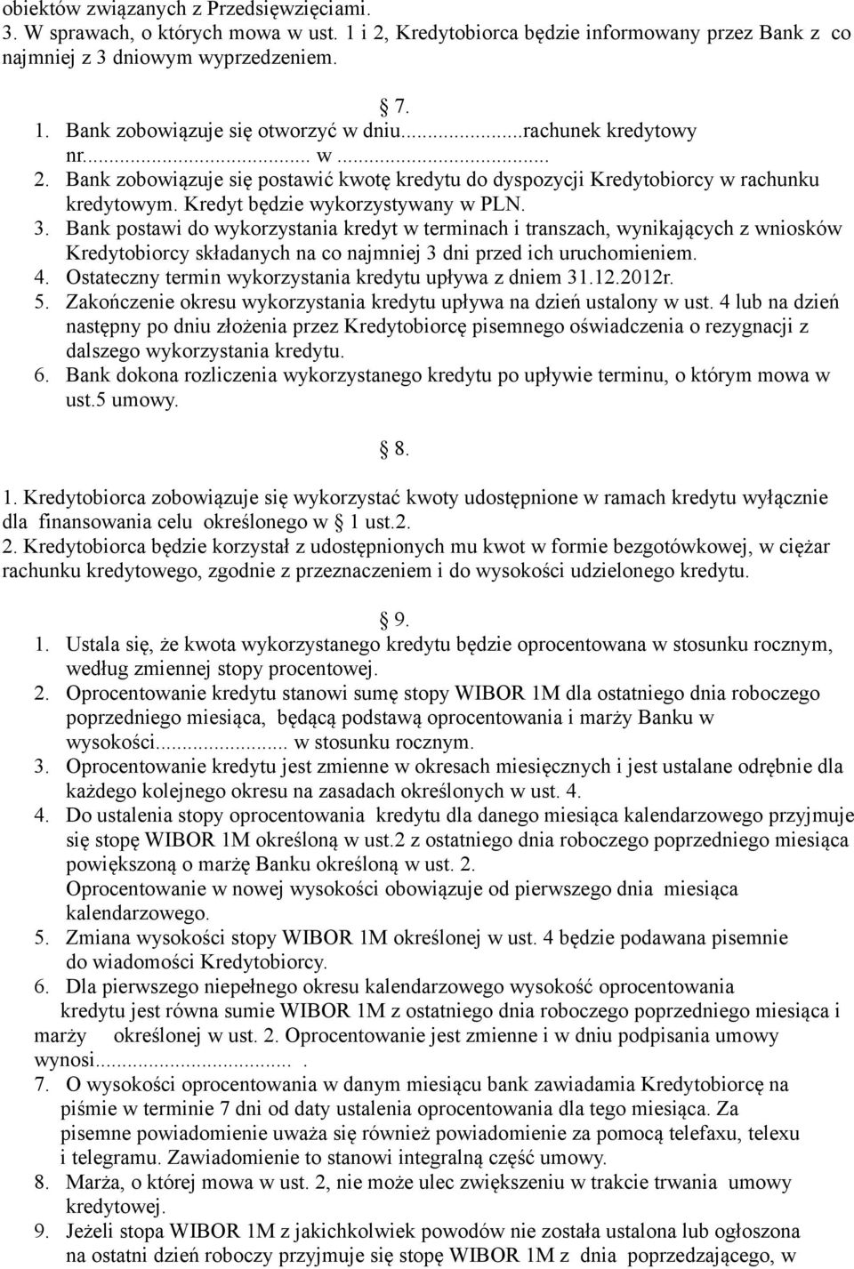 Bank postawi do wykorzystania kredyt w terminach i transzach, wynikających z wniosków Kredytobiorcy składanych na co najmniej 3 dni przed ich uruchomieniem. 4.