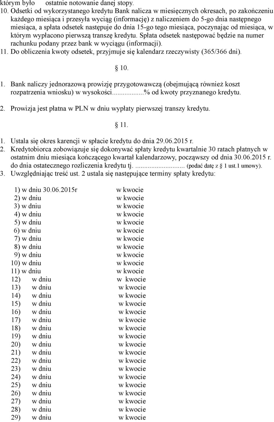 następuje do dnia 15-go tego miesiąca, poczynając od miesiąca, w którym wypłacono pierwszą transzę kredytu. Spłata odsetek następować będzie na numer rachunku podany przez bank w wyciągu (informacji).