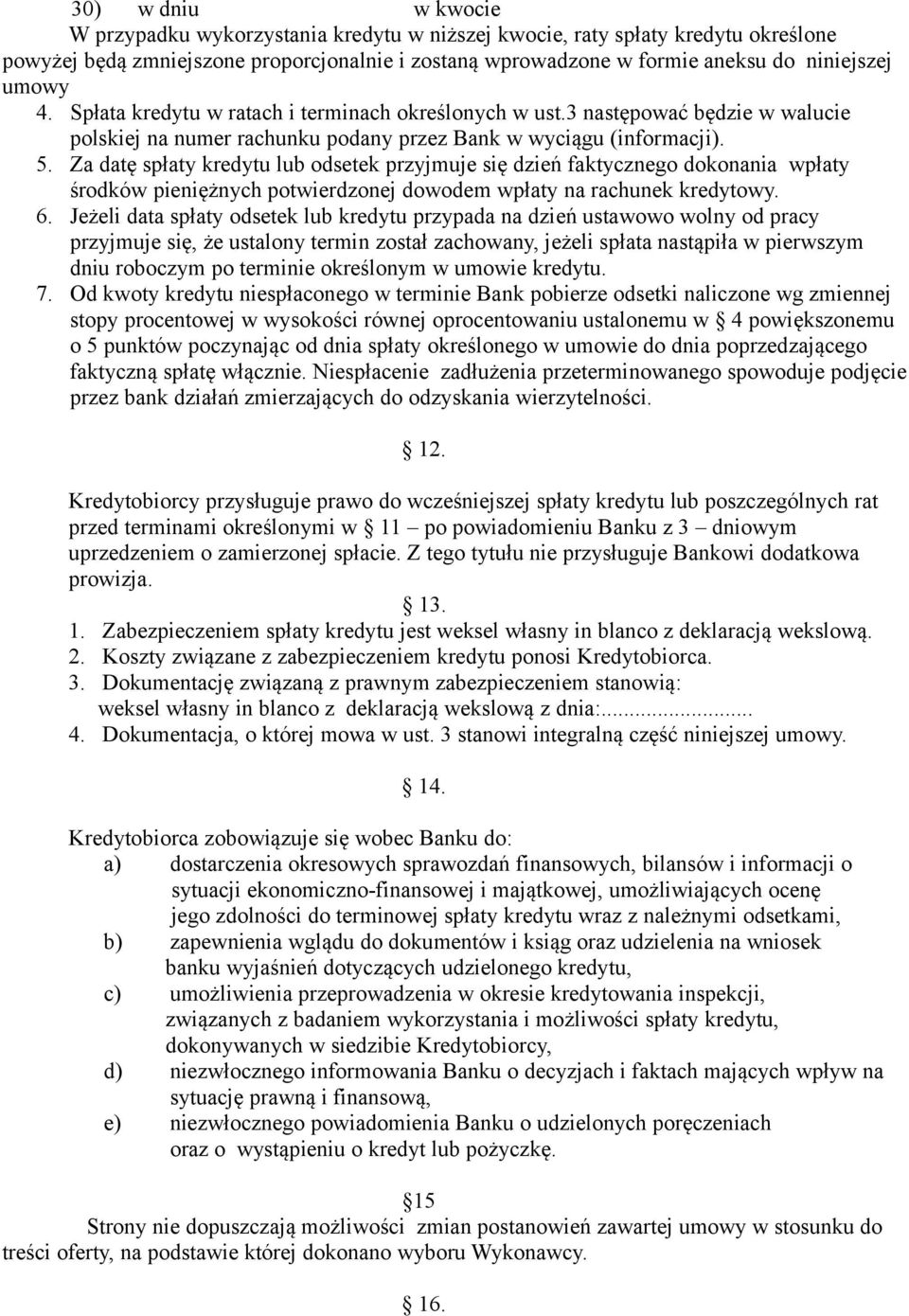 Za datę spłaty kredytu lub odsetek przyjmuje się dzień faktycznego dokonania wpłaty środków pieniężnych potwierdzonej dowodem wpłaty na rachunek kredytowy. 6.