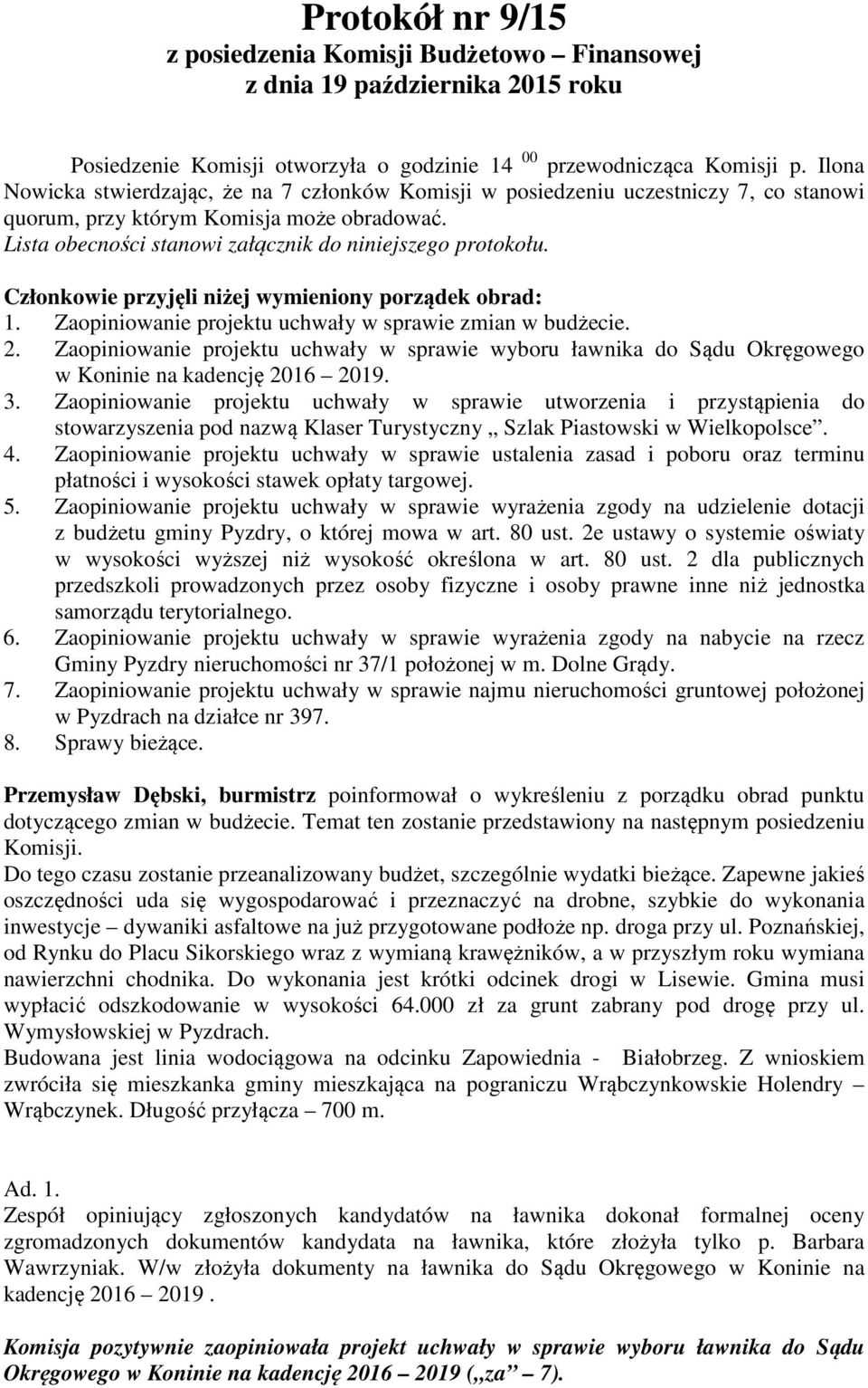 Członkowie przyjęli niżej wymieniony porządek obrad: 1. Zaopiniowanie projektu uchwały w sprawie zmian w budżecie. 2.