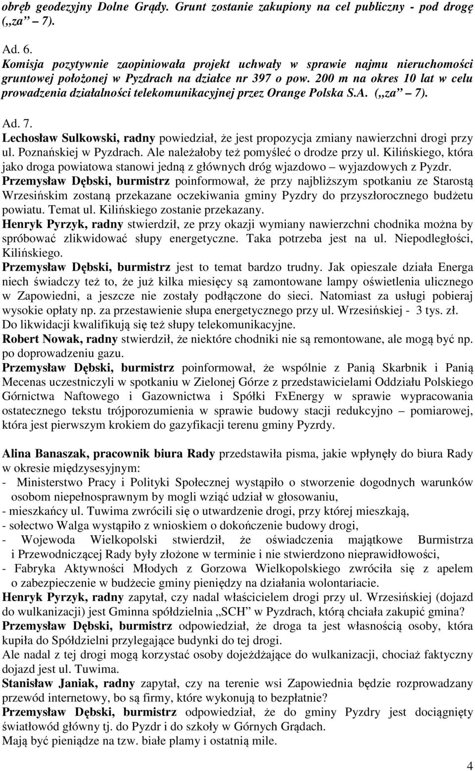 200 m na okres 10 lat w celu prowadzenia działalności telekomunikacyjnej przez Orange Polska S.A. ( za 7). Ad. 7. Lechosław Sulkowski, radny powiedział, że jest propozycja zmiany nawierzchni drogi przy ul.