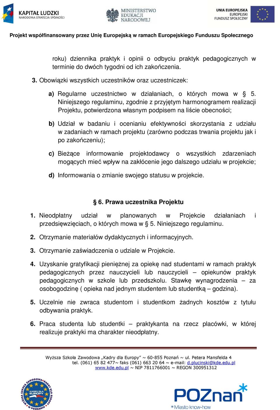 Niniejszego regulaminu, zgodnie z przyjętym harmonogramem realizacji Projektu, potwierdzona własnym podpisem na liście obecności; b) Udział w badaniu i ocenianiu efektywności skorzystania z udziału w