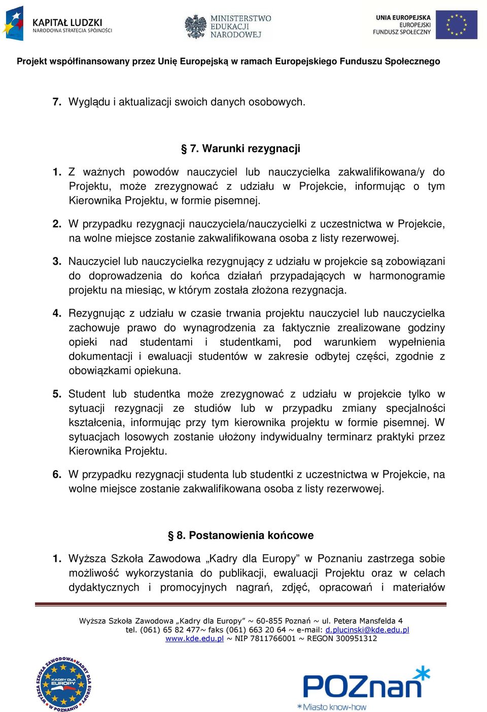 W przypadku rezygnacji nauczyciela/nauczycielki z uczestnictwa w Projekcie, na wolne miejsce zostanie zakwalifikowana osoba z listy rezerwowej. 3.