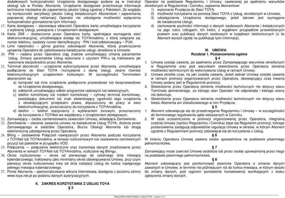 Ze względu na konieczność weryfikacji jakości Usług świadczonych Abonentowi i zapewniania poprawnej obsługi reklamacji Operator nie udostępnia możliwości wyłączenia funkcjonalności gromadzenia tych