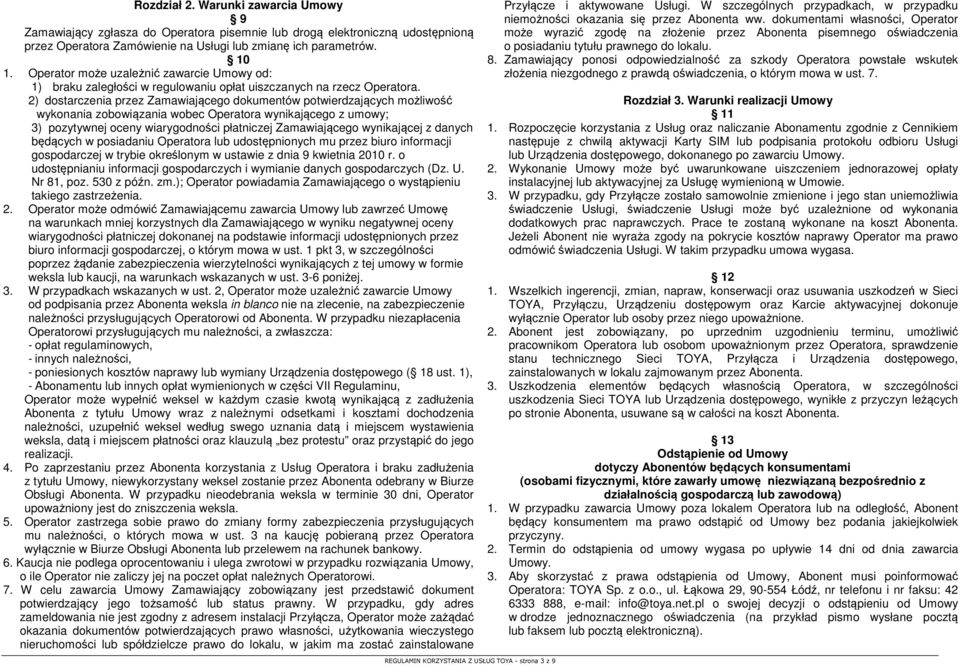 2) dostarczenia przez Zamawiającego dokumentów potwierdzających możliwość wykonania zobowiązania wobec Operatora wynikającego z umowy; 3) pozytywnej oceny wiarygodności płatniczej Zamawiającego