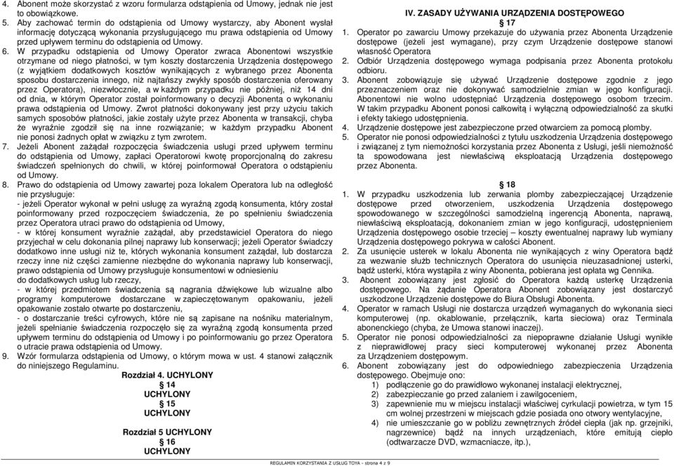 W przypadku odstąpienia od Umowy Operator zwraca Abonentowi wszystkie otrzymane od niego płatności, w tym koszty dostarczenia Urządzenia dostępowego (z wyjątkiem dodatkowych kosztów wynikających z