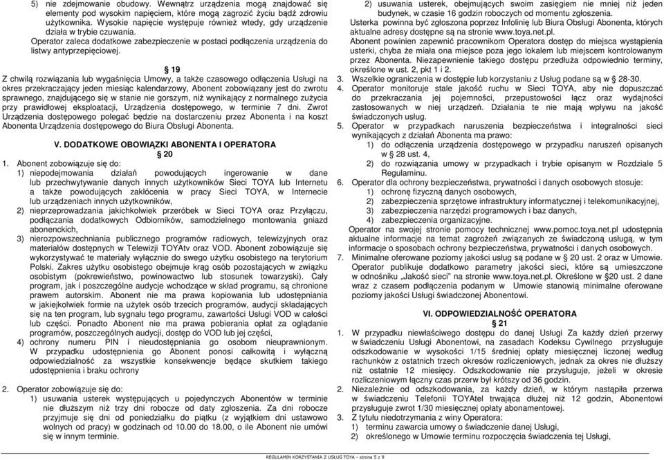 19 Z chwilą rozwiązania lub wygaśnięcia Umowy, a także czasowego odłączenia Usługi na okres przekraczający jeden miesiąc kalendarzowy, Abonent zobowiązany jest do zwrotu sprawnego, znajdującego się w