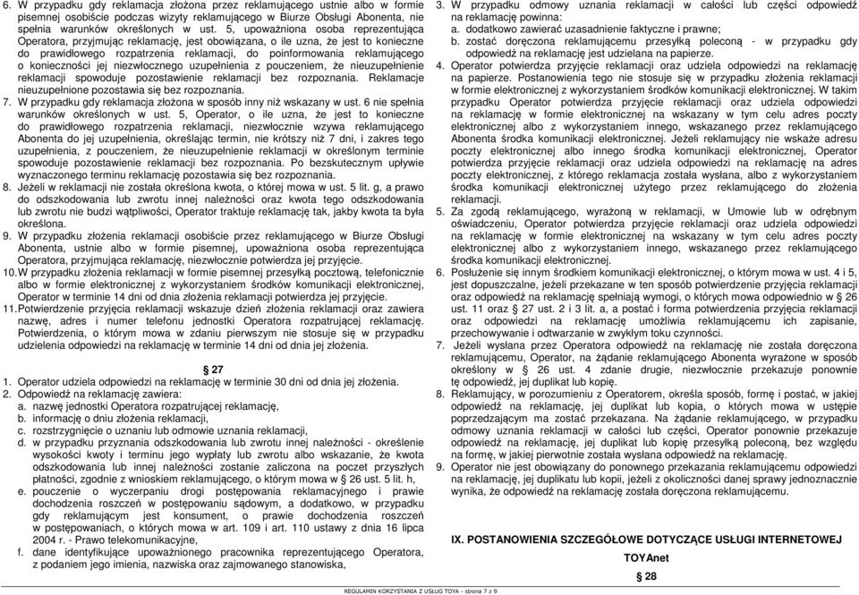 konieczności jej niezwłocznego uzupełnienia z pouczeniem, że nieuzupełnienie reklamacji spowoduje pozostawienie reklamacji bez rozpoznania. Reklamacje nieuzupełnione pozostawia się bez rozpoznania. 7.