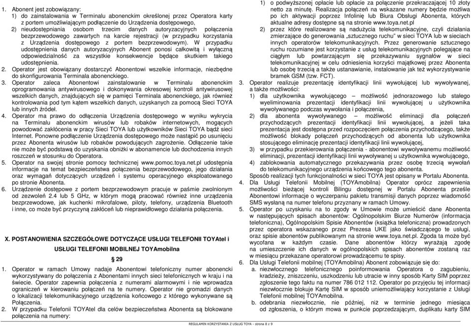 W przypadku udostępnienia danych autoryzacyjnych Abonent ponosi całkowitą i wyłączną odpowiedzialność za wszystkie konsekwencje będące skutkiem takiego udostępnienia. 2.