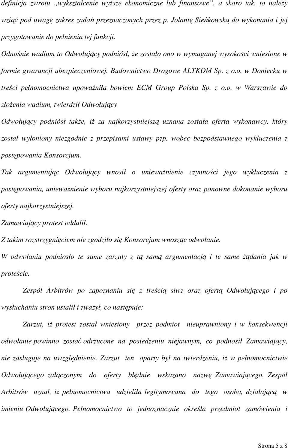 Odnośnie wadium to Odwołujący podniósł, że zostało ono w wymaganej wysokości wniesione w formie gwarancji ubezpieczeniowej. Budownictwo Drogowe ALTKOM Sp. z o.o. w Doniecku w treści pełnomocnictwa upoważniła bowiem ECM Group Polska Sp.