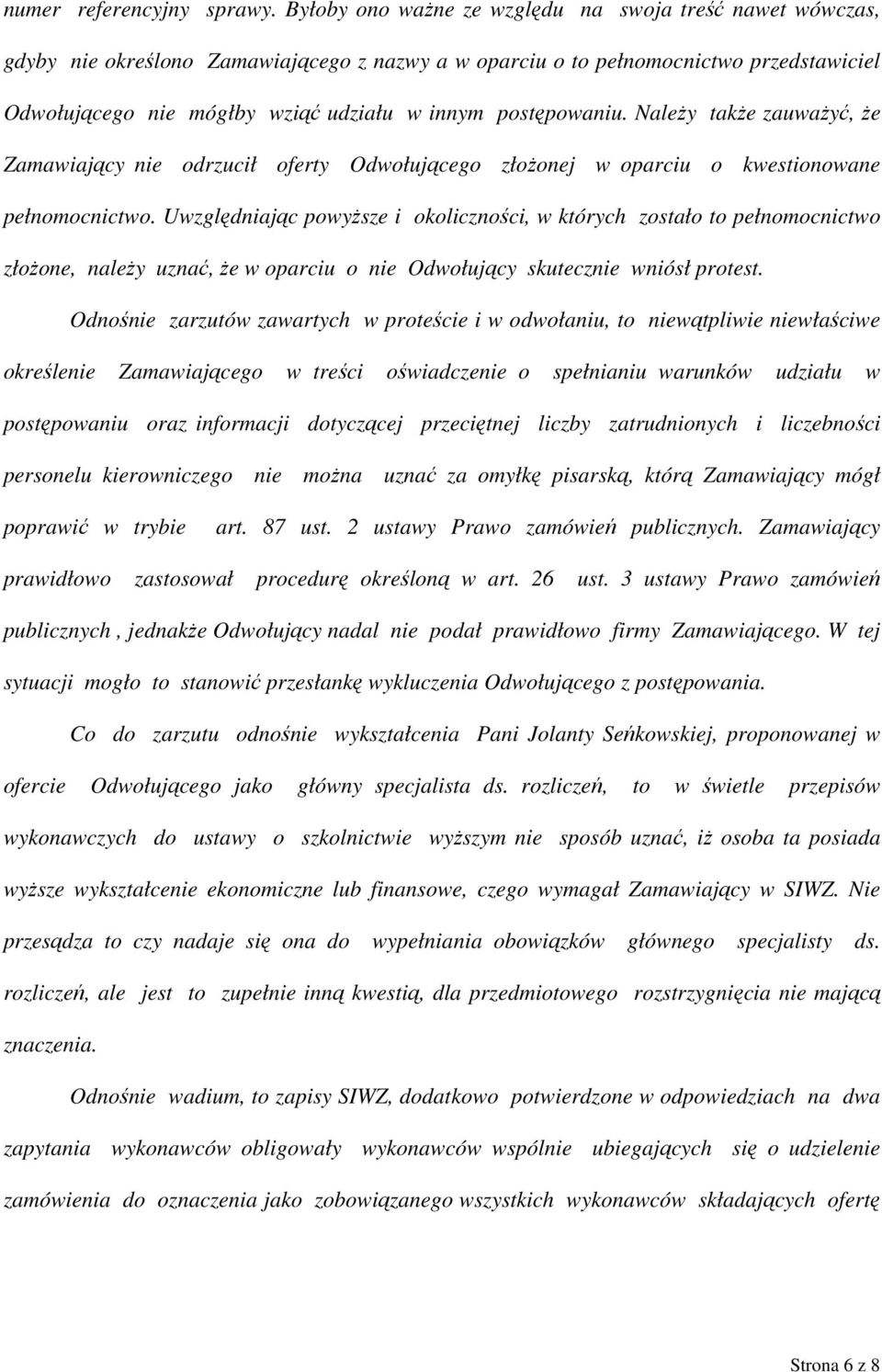 postępowaniu. Należy także zauważyć, że Zamawiający nie odrzucił oferty Odwołującego złożonej w oparciu o kwestionowane pełnomocnictwo.