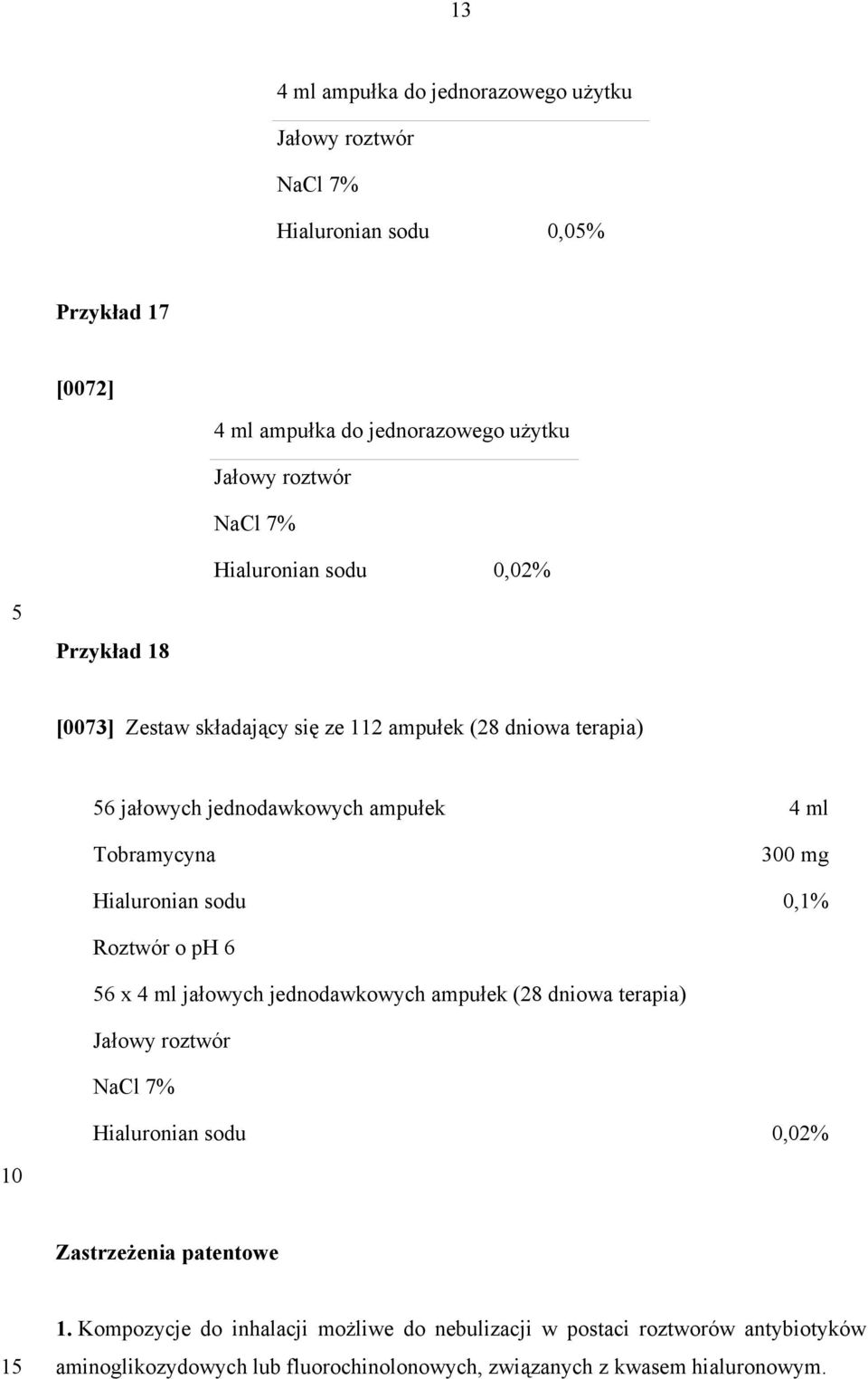 Hialuronian sodu 0,1% Roztwór o ph 6 6 x 4 ml jałowych jednodawkowych ampułek (28 dniowa terapia) Jałowy roztwór NaCl 7% Hialuronian sodu 0,02% Zastrzeżenia