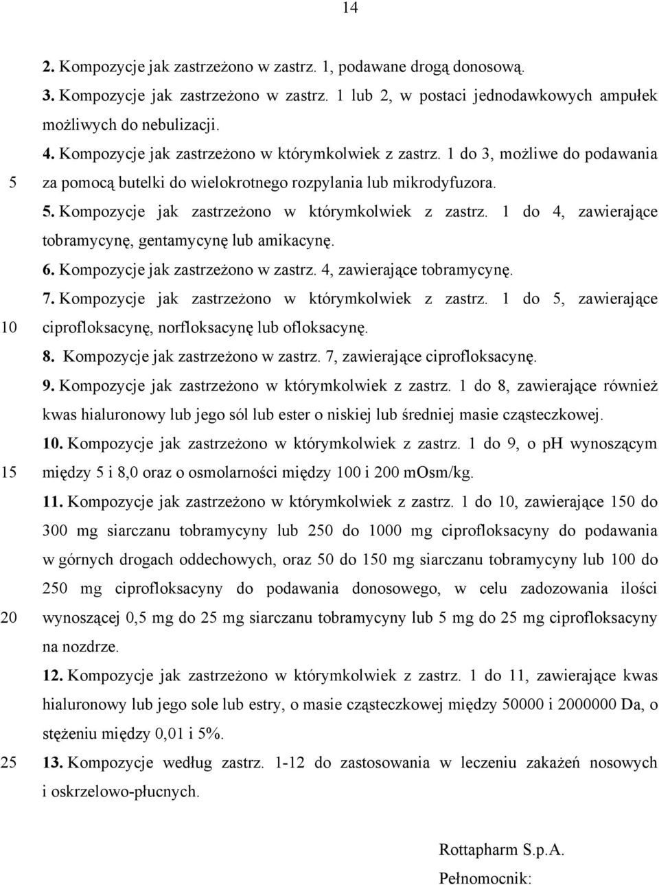 1 do 4, zawierające tobramycynę, gentamycynę lub amikacynę. 6. Kompozycje jak zastrzeżono w zastrz. 4, zawierające tobramycynę. 7. Kompozycje jak zastrzeżono w którymkolwiek z zastrz.