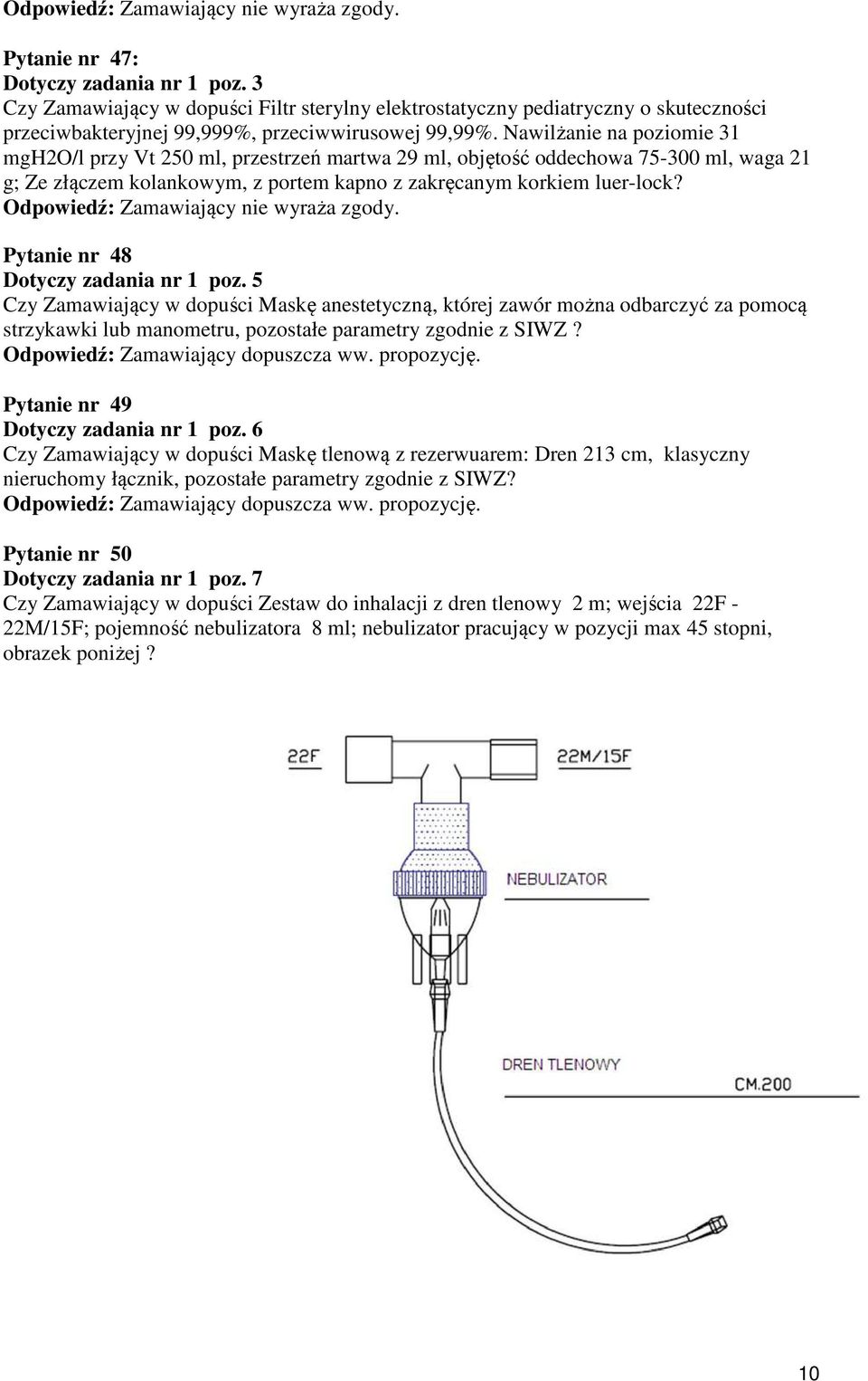 Pytanie nr 48 Dotyczy zadania nr 1 poz. 5 Czy Zamawiający w dopuści Maskę anestetyczną, której zawór można odbarczyć za pomocą strzykawki lub manometru, pozostałe parametry zgodnie z SIWZ?