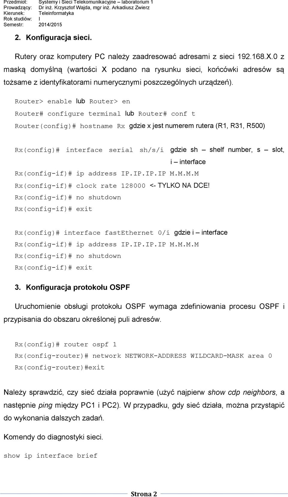 Router> enable lub Router> en Router# configure terminal lub Router# conf t Router(config)# hostname Rx gdzie x jest numerem rutera (R1, R31, R500) Rx(config)# interface serial sh/s/i gdzie sh shelf