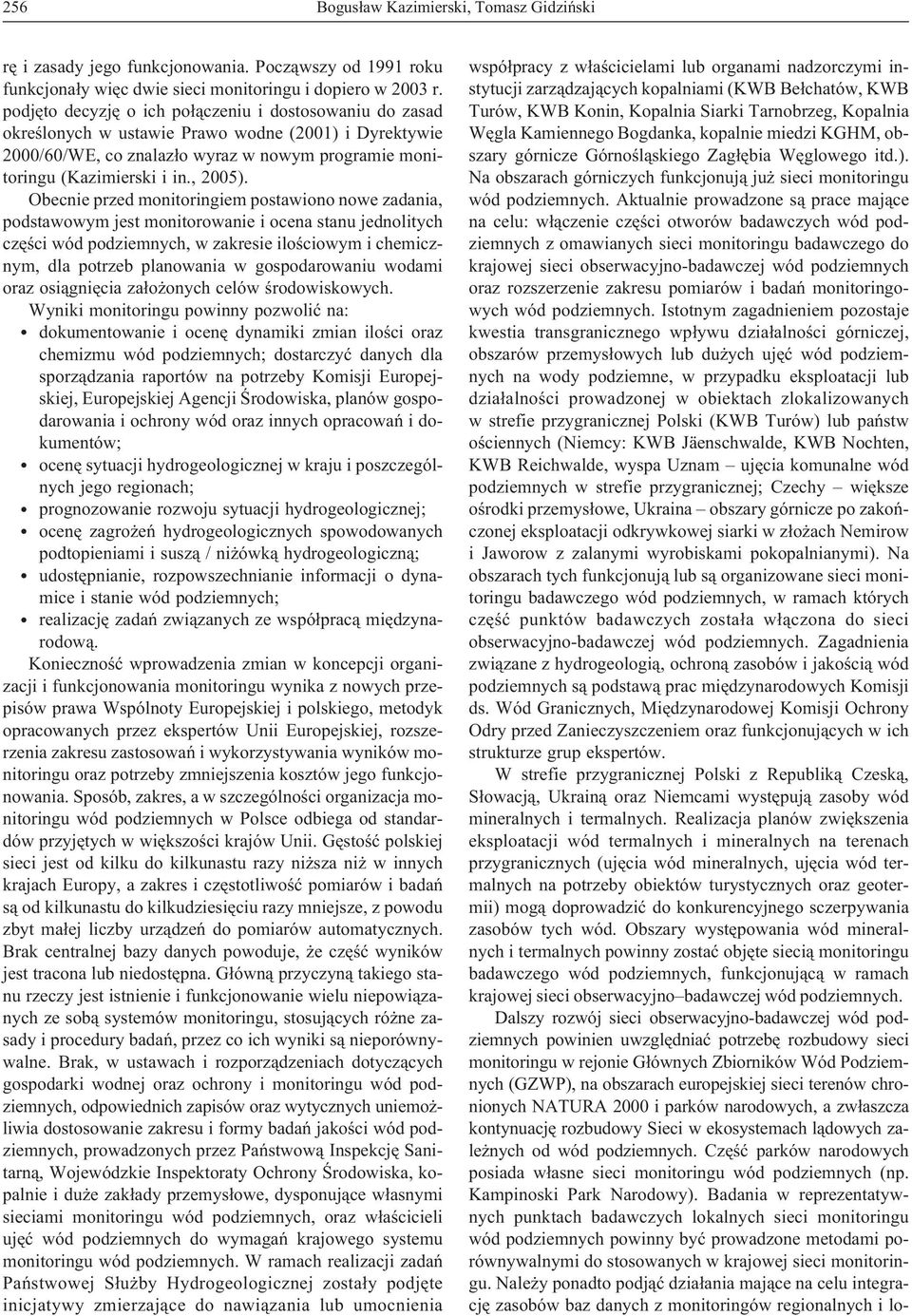 Obecnie przed monitoringiem postawiono nowe zadania, podstawowym jest monitorowanie i ocena stanu jednolitych czêœci wód podziemnych, w zakresie iloœciowym i chemicznym, dla potrzeb planowania w