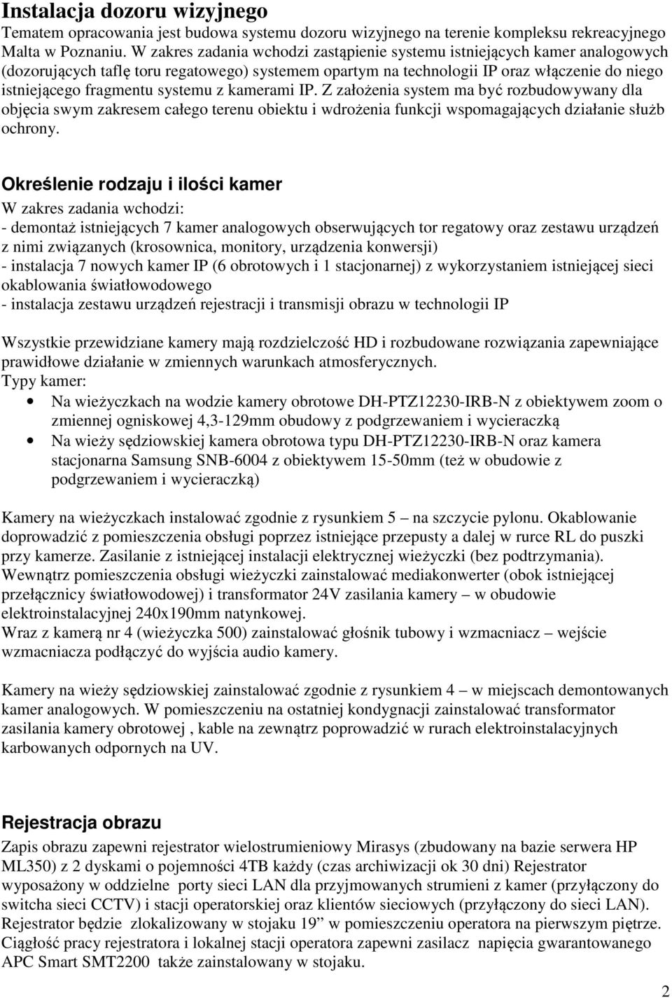 systemu z kamerami IP. Z założenia system ma być rozbudowywany dla objęcia swym zakresem całego terenu obiektu i wdrożenia funkcji wspomagających działanie służb ochrony.