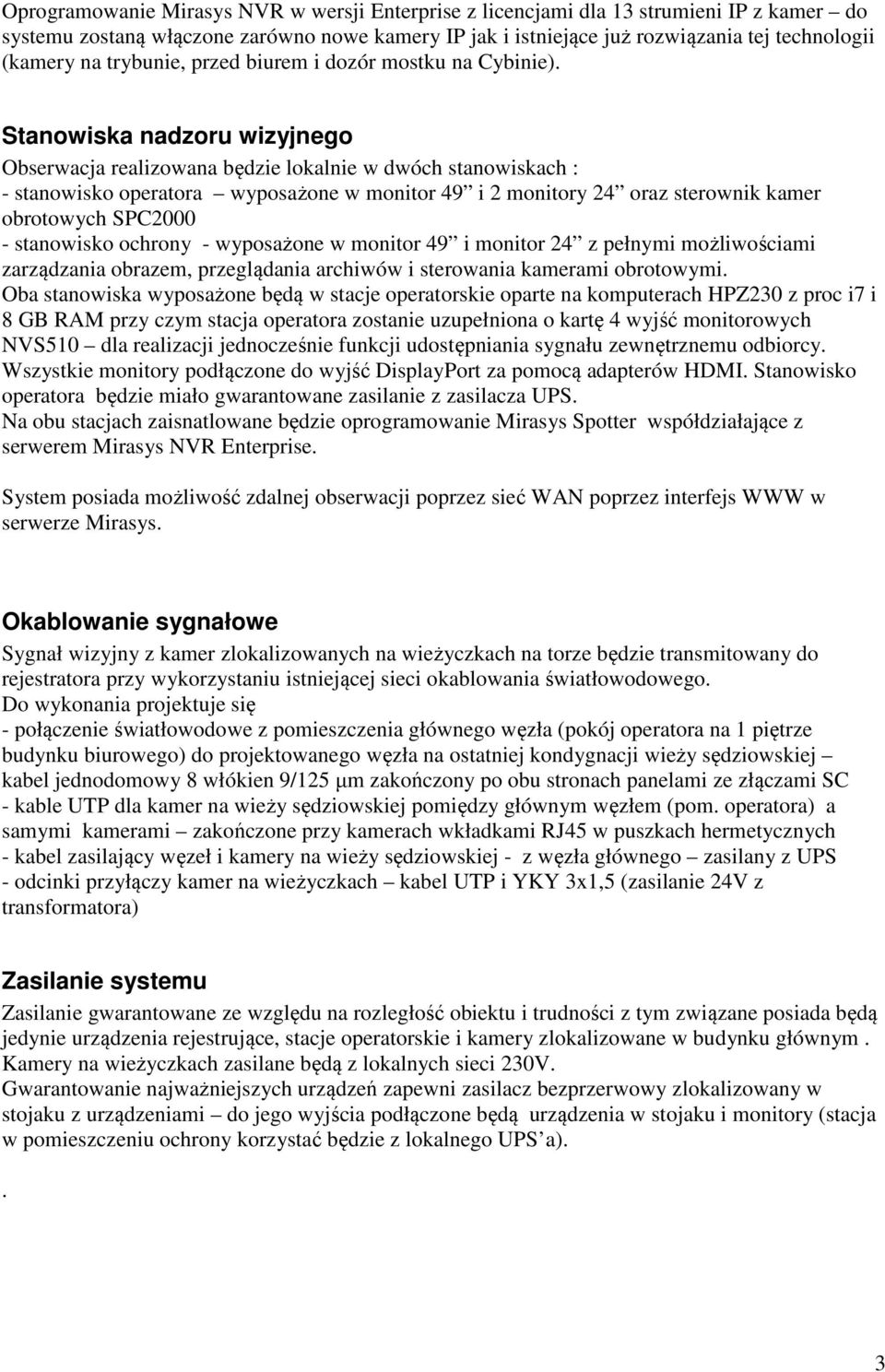 Stanowiska nadzoru wizyjnego Obserwacja realizowana będzie lokalnie w dwóch stanowiskach : - stanowisko operatora wyposażone w monitor 49 i 2 monitory 24 oraz sterownik kamer obrotowych SPC2000 -
