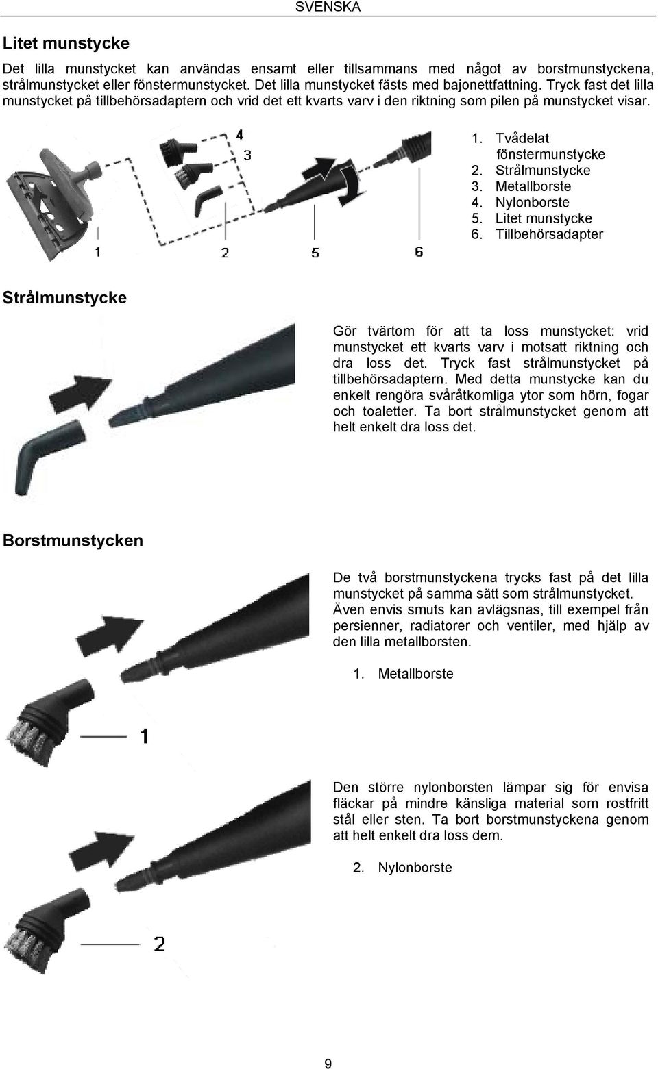 Tvådelat fönstermunstycke 2. Strålmunstycke 3. Metallborste 4. Nylonborste 5. Litet munstycke 6.